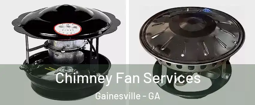  Chimney Fan Services Gainesville - GA
