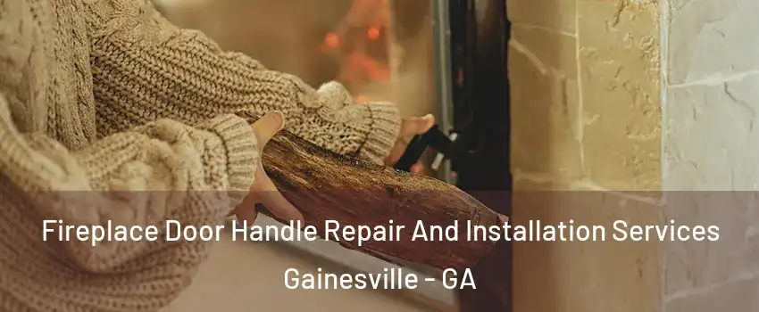  Fireplace Door Handle Repair And Installation Services Gainesville - GA