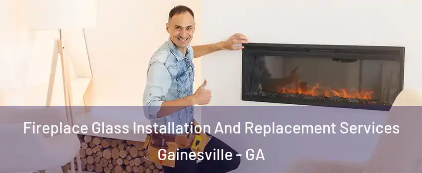  Fireplace Glass Installation And Replacement Services Gainesville - GA