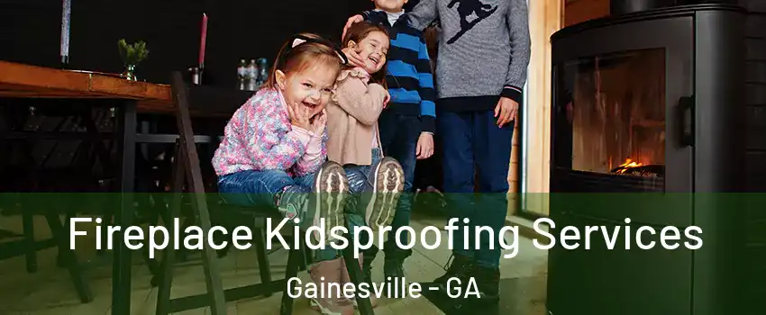  Fireplace Kidsproofing Services Gainesville - GA
