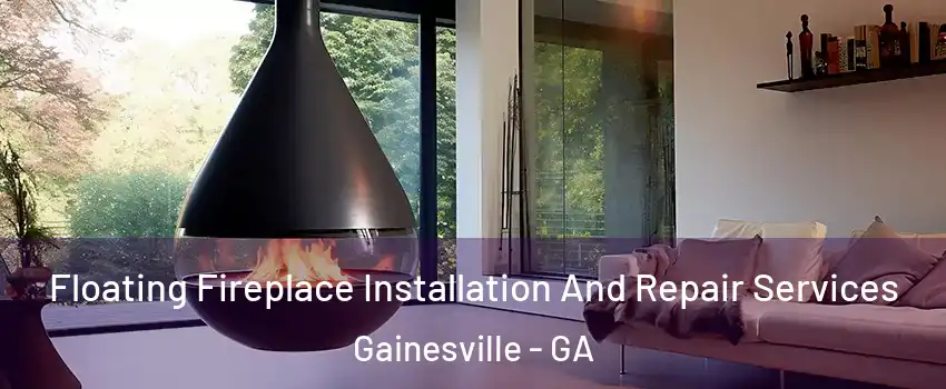  Floating Fireplace Installation And Repair Services Gainesville - GA