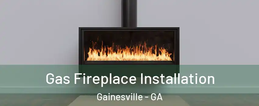  Gas Fireplace Installation Gainesville - GA