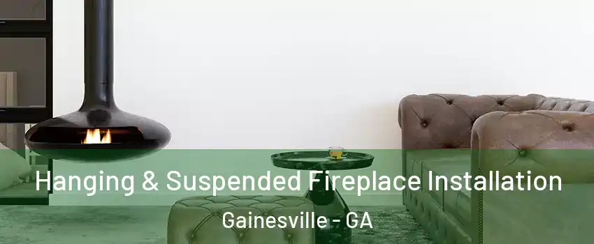  Hanging & Suspended Fireplace Installation Gainesville - GA