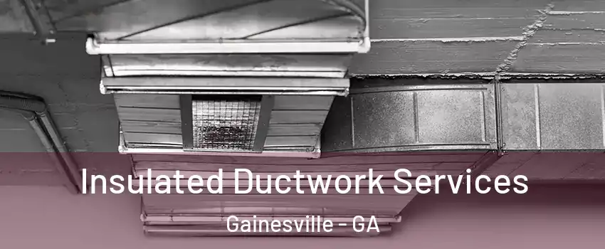 Insulated Ductwork Services Gainesville - GA