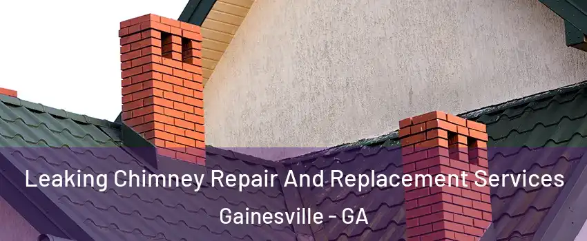 Leaking Chimney Repair And Replacement Services Gainesville - GA