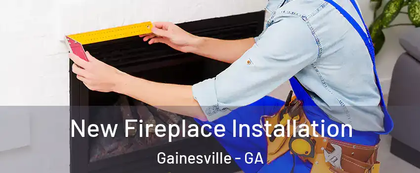  New Fireplace Installation Gainesville - GA