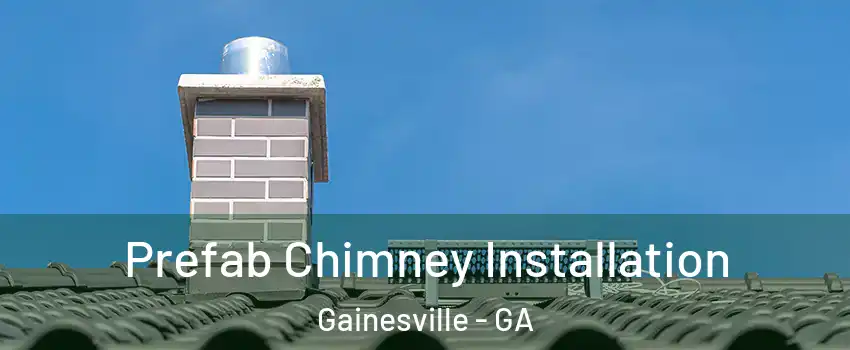  Prefab Chimney Installation Gainesville - GA