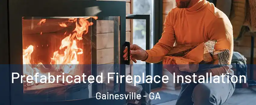  Prefabricated Fireplace Installation Gainesville - GA
