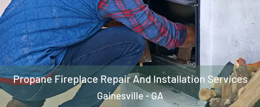  Propane Fireplace Repair And Installation Services Gainesville - GA