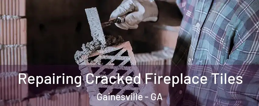  Repairing Cracked Fireplace Tiles Gainesville - GA