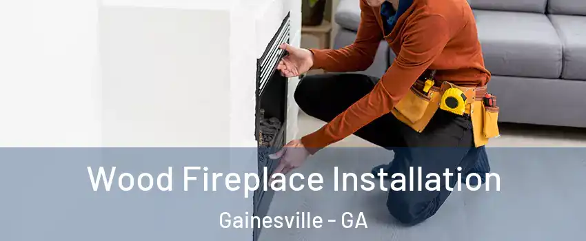  Wood Fireplace Installation Gainesville - GA